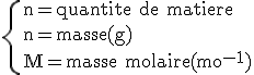 \rm\{n=quantite de matiere\\n=masse(g)\\M=masse molaire(mol^{-1})